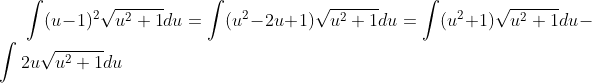 \int(u-1)^2\sqrt{u^2+1}du=\int(u^2-2u+1)\sqrt{u^2+1}du=\int(u^2+1)\sqrt{u^2+1}du-\int2u\sqrt{u^2+1}du